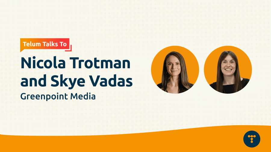 Telum Talks To: Nicola Trotman and Skye Vadas from Greenpoint Media